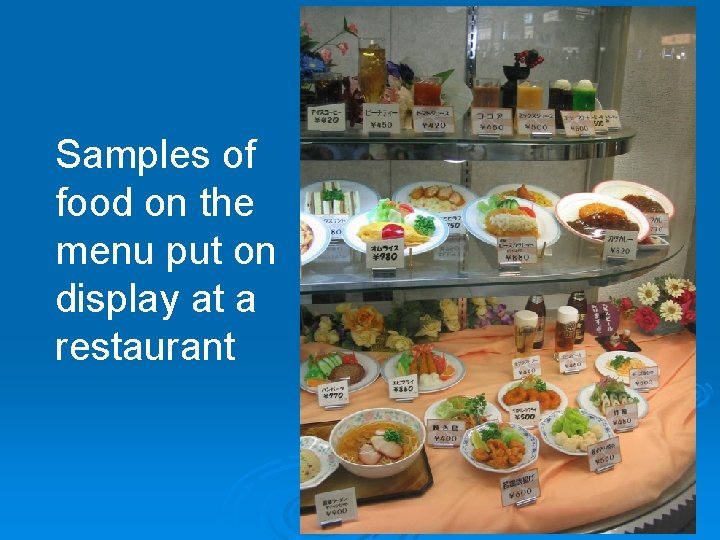 Samples of food on the menu put on display at a restaurant 
