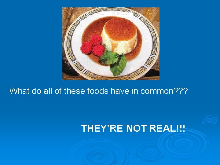 What do all of these foods have in common? ? ? THEY’RE NOT REAL!!!