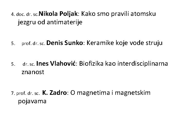 4. doc. dr. sc. Nikola Poljak: Kako smo pravili atomsku jezgru od antimaterije 5.