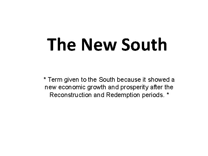 The New South * Term given to the South because it showed a new