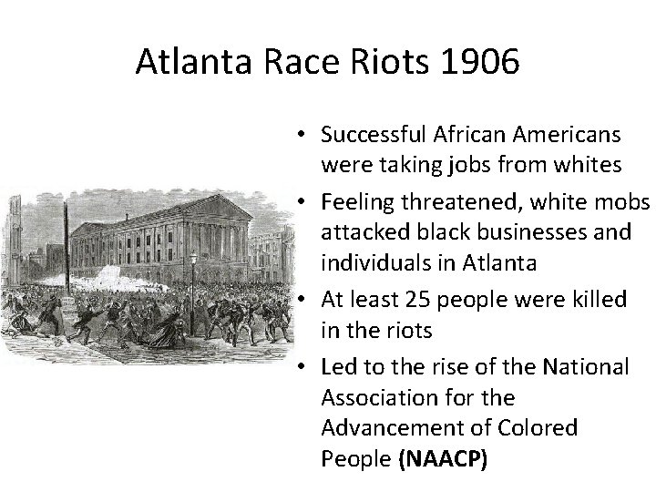Atlanta Race Riots 1906 • Successful African Americans were taking jobs from whites • Atlanta Race Riots 1906 • Successful African Americans were taking jobs from whites •
