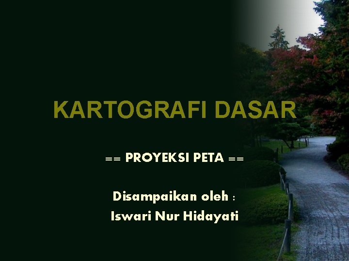 KARTOGRAFI DASAR == PROYEKSI PETA == Disampaikan oleh : Iswari Nur Hidayati KARTOGRAFI DASAR == PROYEKSI PETA == Disampaikan oleh : Iswari Nur Hidayati