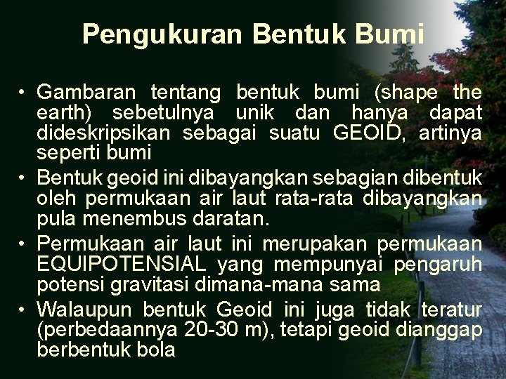 Pengukuran Bentuk Bumi • Gambaran tentang bentuk bumi (shape the earth) sebetulnya unik dan