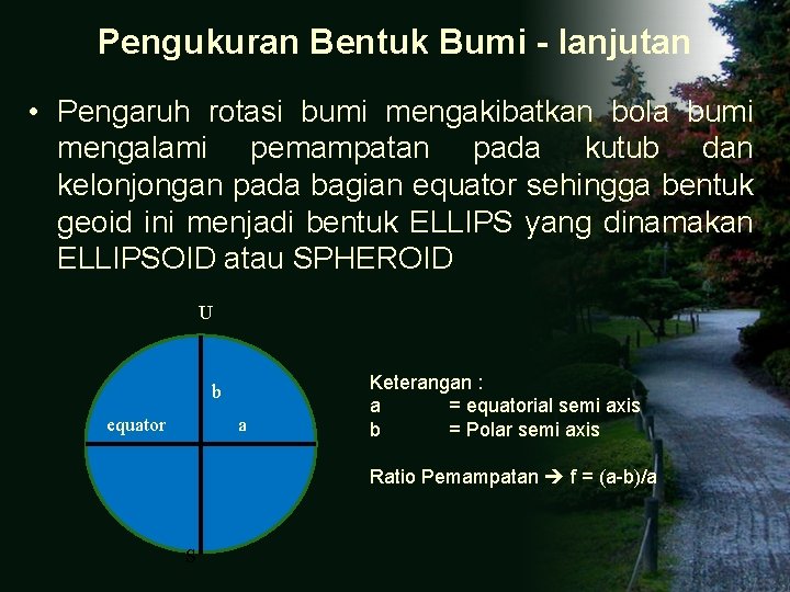 Pengukuran Bentuk Bumi - lanjutan • Pengaruh rotasi bumi mengakibatkan bola bumi mengalami pemampatan