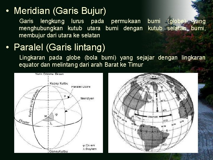 • Meridian (Garis Bujur) Garis lengkung lurus pada permukaan bumi (globe) yang menghubungkan • Meridian (Garis Bujur) Garis lengkung lurus pada permukaan bumi (globe) yang menghubungkan