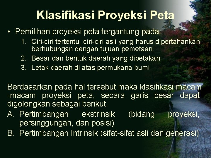 Klasifikasi Proyeksi Peta • Pemilihan proyeksi peta tergantung pada: 1. Ciri-ciri tertentu, ciri-ciri asli