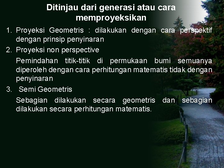 Ditinjau dari generasi atau cara memproyeksikan 1. Proyeksi Geometris : dilakukan dengan cara perspektif