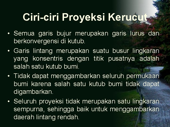 Ciri-ciri Proyeksi Kerucut • Semua garis bujur merupakan garis lurus dan berkonvergensi di kutub. Ciri-ciri Proyeksi Kerucut • Semua garis bujur merupakan garis lurus dan berkonvergensi di kutub.