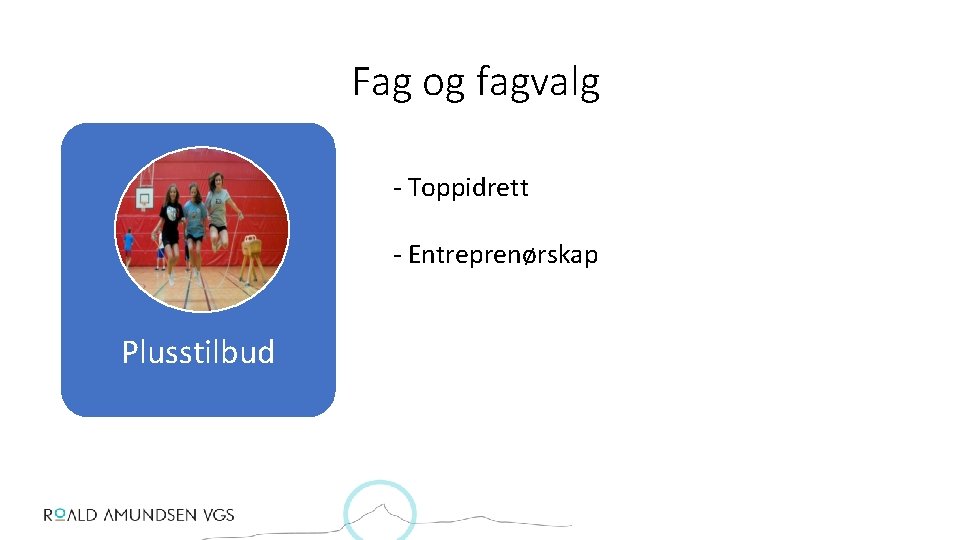 Fag og fagvalg - Toppidrett - Entreprenørskap Plusstilbud Fag og fagvalg - Toppidrett - Entreprenørskap Plusstilbud
