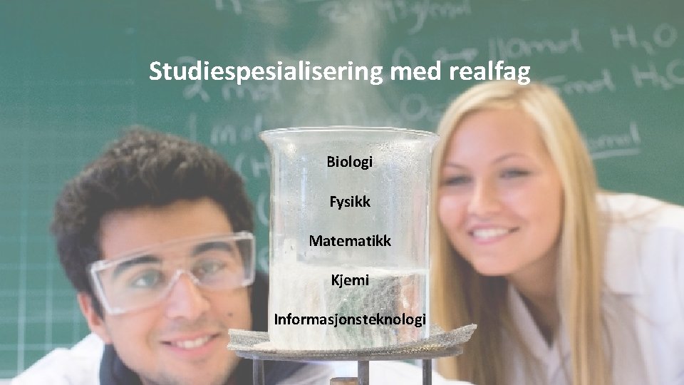 Studiespesialisering med realfag Biologi Fysikk Matematikk Kjemi Informasjonsteknologi 