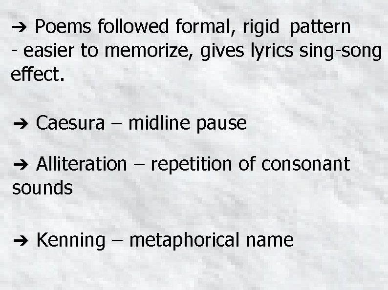 ➔ Poems followed formal, rigid pattern - easier to memorize, gives lyrics sing-song effect.