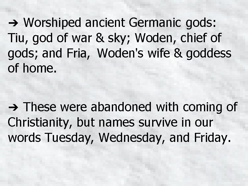 ➔ Worshiped ancient Germanic gods: Tiu, god of war & sky; Woden, chief of