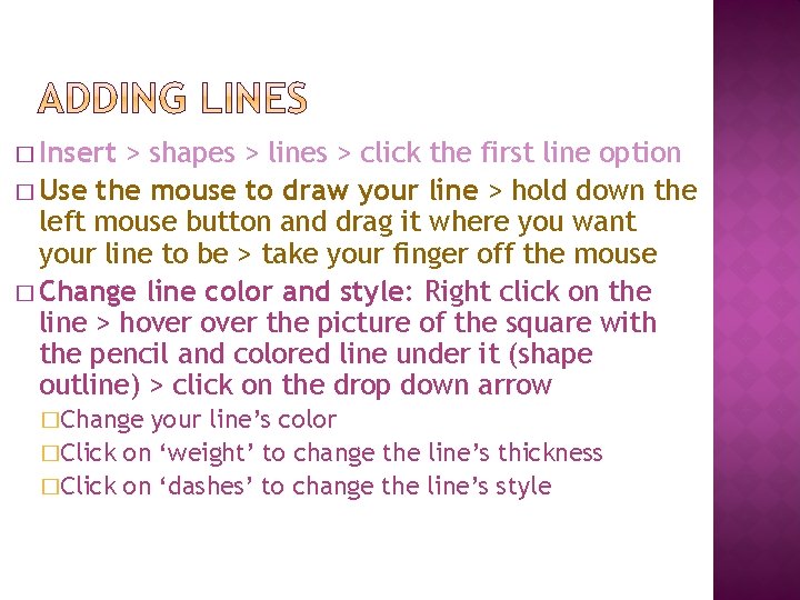� Insert > shapes > lines > click the first line option � Use