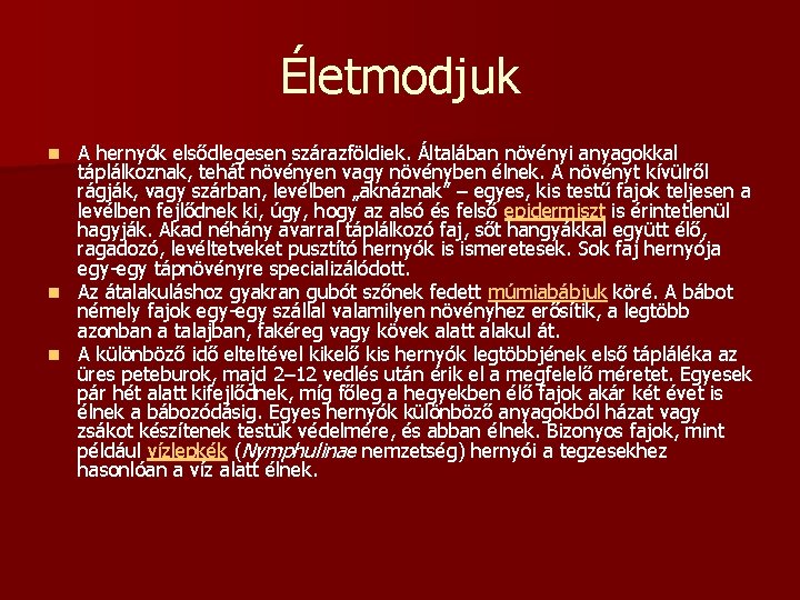 Életmodjuk A hernyók elsődlegesen szárazföldiek. Általában növényi anyagokkal táplálkoznak, tehát növényen vagy növényben élnek.