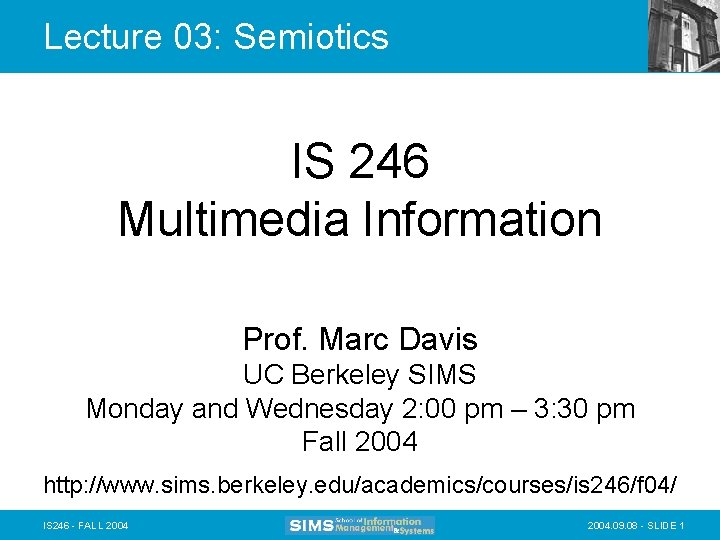 Lecture 03: Semiotics IS 246 Multimedia Information Prof. Marc Davis UC Berkeley SIMS Monday