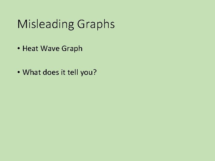 Misleading Graphs • Heat Wave Graph • What does it tell you? 