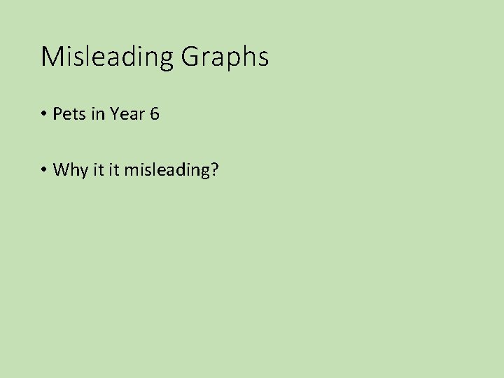 Misleading Graphs • Pets in Year 6 • Why it it misleading? 