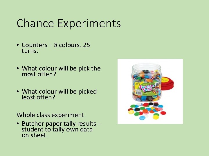 Chance Experiments • Counters – 8 colours. 25 turns. • What colour will be