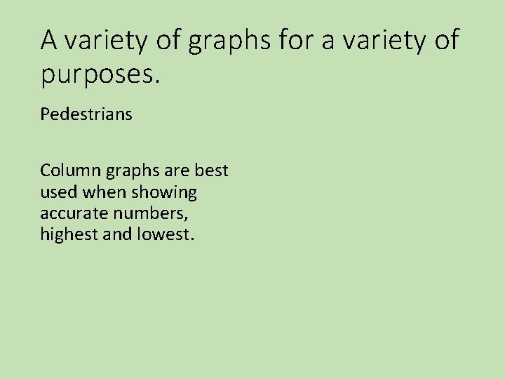 A variety of graphs for a variety of purposes. Pedestrians Column graphs are best