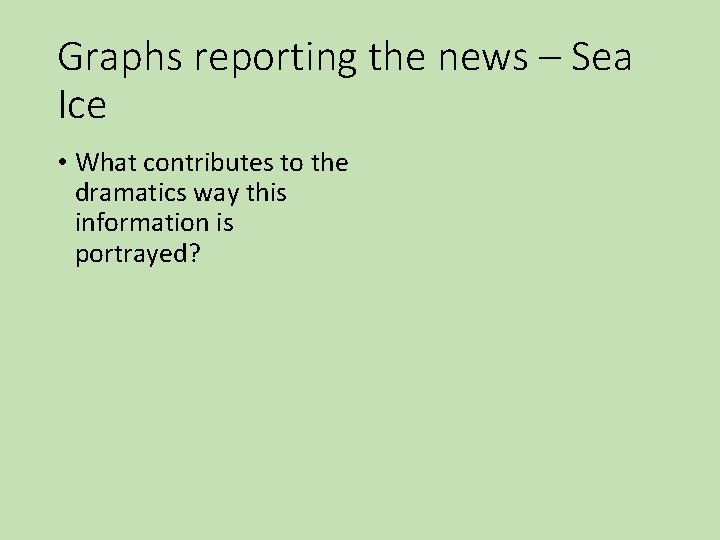 Graphs reporting the news – Sea Ice • What contributes to the dramatics way