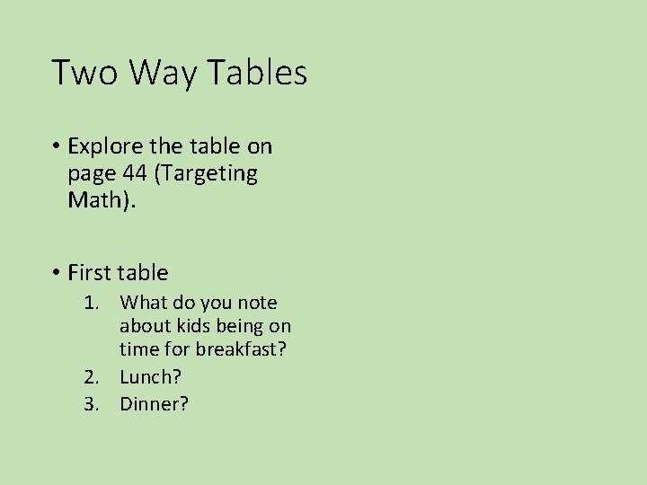 Two Way Tables • Explore the table on page 44 (Targeting Math). • First