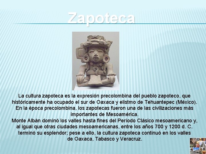 Zapoteca La cultura zapoteca es la expresión precolombina del pueblo zapoteco, que históricamente ha