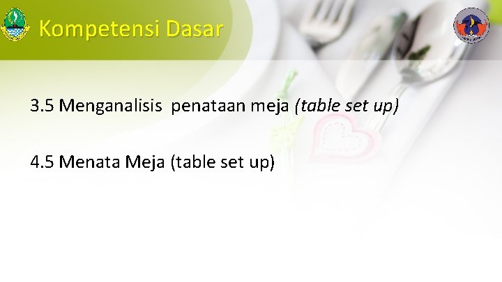 Kompetensi Dasar 3. 5 Menganalisis penataan meja (table set up) 4. 5 Menata Meja