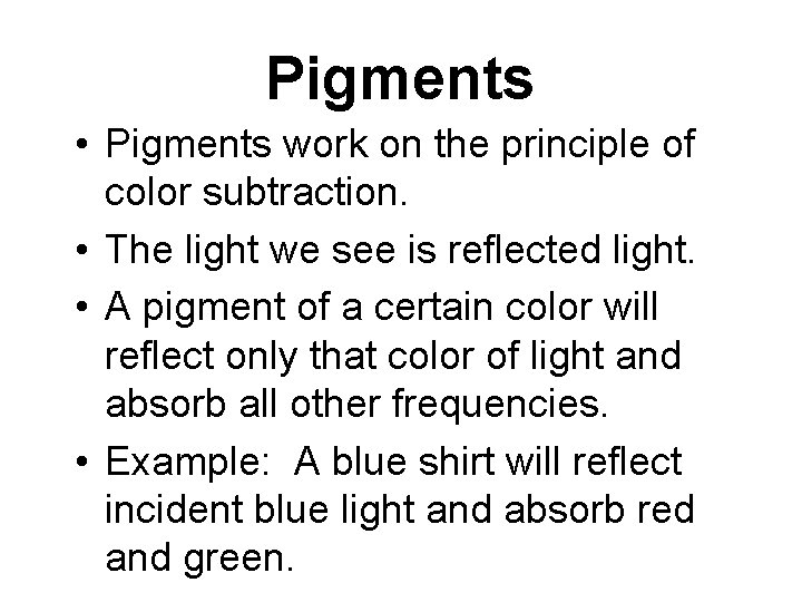 Pigments • Pigments work on the principle of color subtraction. • The light we