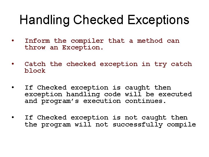 Handling Checked Exceptions • Inform the compiler that a method can throw an Exception.