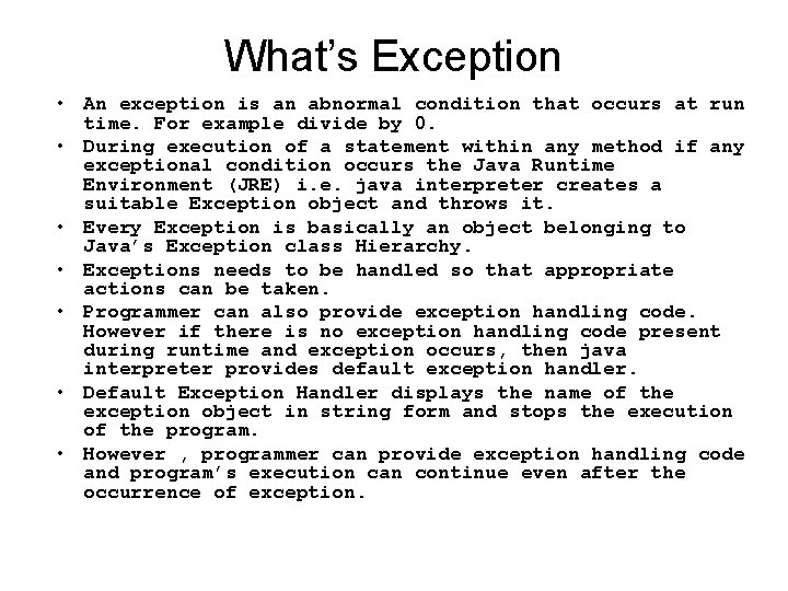 What’s Exception • An exception is an abnormal condition that occurs at run time.
