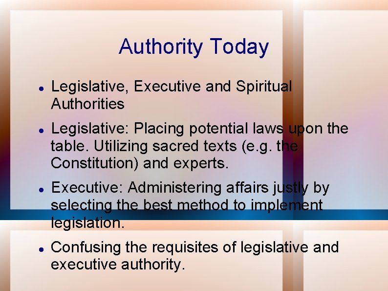 Authority Today Legislative, Executive and Spiritual Authorities Legislative: Placing potential laws upon the table.