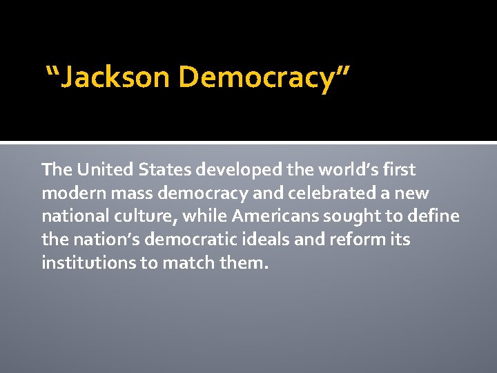 “Jackson Democracy” The United States developed the world’s first modern mass democracy and celebrated