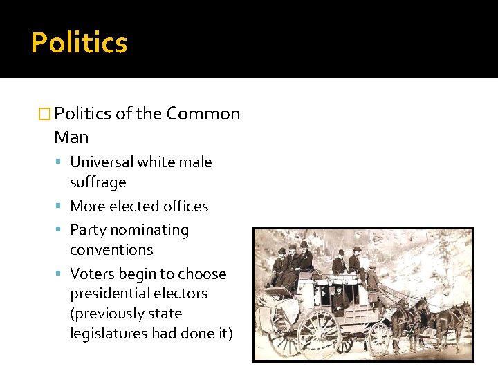 Politics � Politics of the Common Man Universal white male suffrage More elected offices