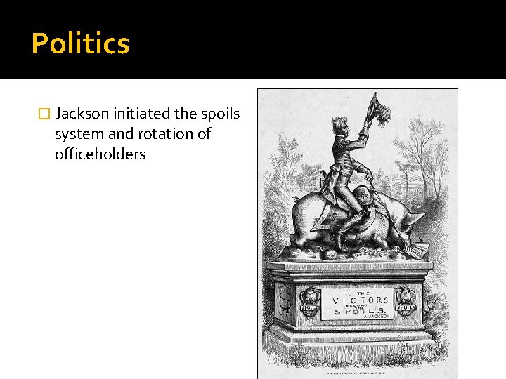 Politics � Jackson initiated the spoils system and rotation of officeholders 