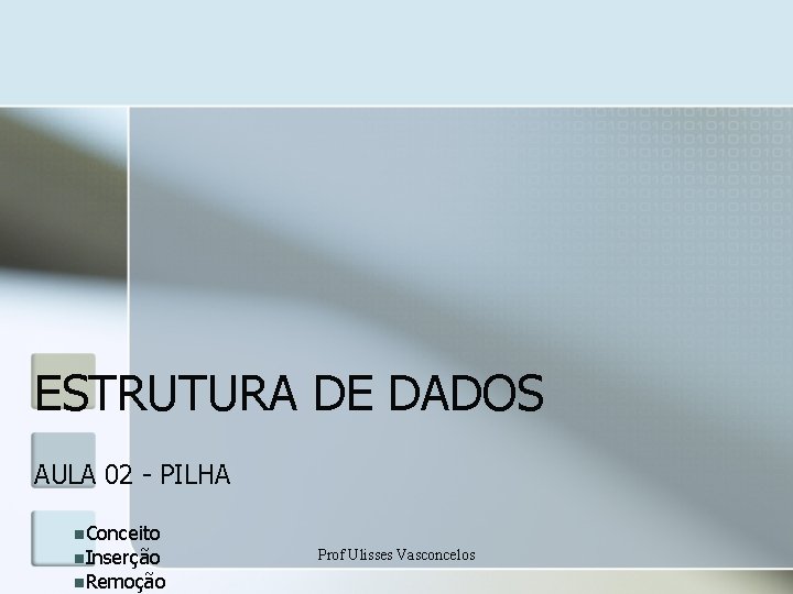 ESTRUTURA DE DADOS AULA 02 - PILHA n. Conceito n. Inserção n. Remoção Prof