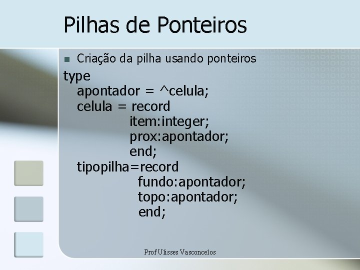 Pilhas de Ponteiros n Criação da pilha usando ponteiros type apontador = ^celula; celula