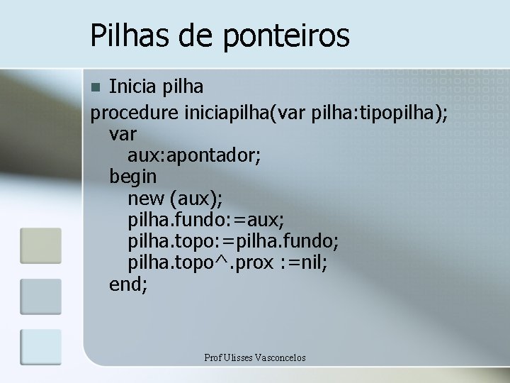 Pilhas de ponteiros Inicia pilha procedure iniciapilha(var pilha: tipopilha); var aux: apontador; begin new