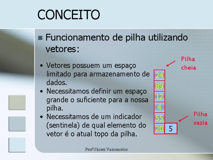 CONCEITO n Funcionamento de pilha utilizando vetores: • Vetores possuem um espaço limitado para