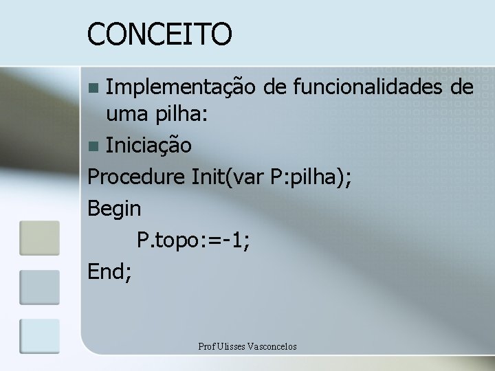 CONCEITO Implementação de funcionalidades de uma pilha: n Iniciação Procedure Init(var P: pilha); Begin