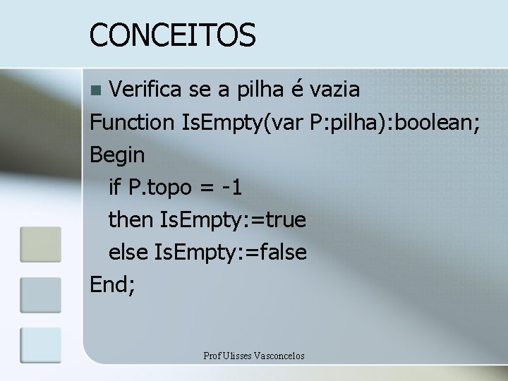 CONCEITOS Verifica se a pilha é vazia Function Is. Empty(var P: pilha): boolean; Begin