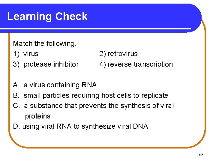 Learning Check Match the following. 1) virus 3) protease inhibitor 2) retrovirus 4) reverse
