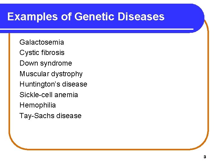 Examples of Genetic Diseases Galactosemia Cystic fibrosis Down syndrome Muscular dystrophy Huntington’s disease Sickle-cell