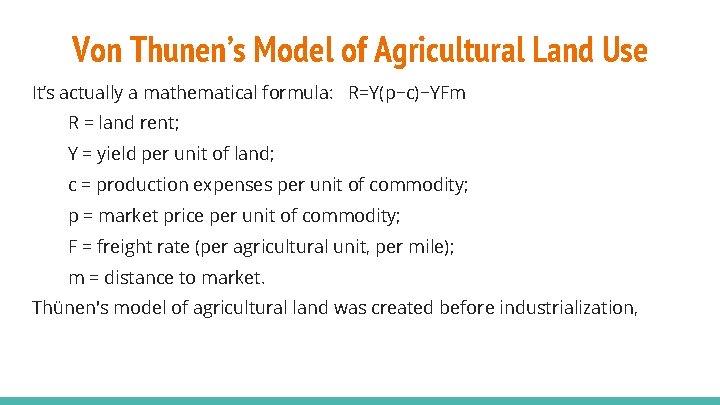 Von Thunen’s Model of Agricultural Land Use It’s actually a mathematical formula: R=Y(p−c)−YFm R