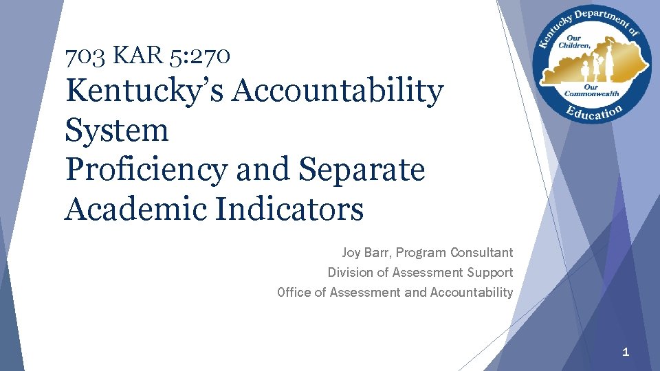 703 KAR 5: 270 Kentucky’s Accountability System Proficiency and Separate Academic Indicators Joy Barr,