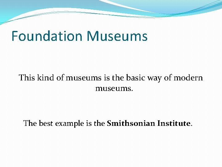 Foundation Museums This kind of museums is the basic way of modern museums. The Foundation Museums This kind of museums is the basic way of modern museums. The