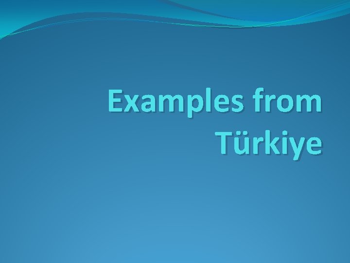Examples from Türkiye Examples from Türkiye