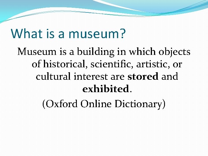 What is a museum? Museum is a building in which objects of historical, scientific, What is a museum? Museum is a building in which objects of historical, scientific,