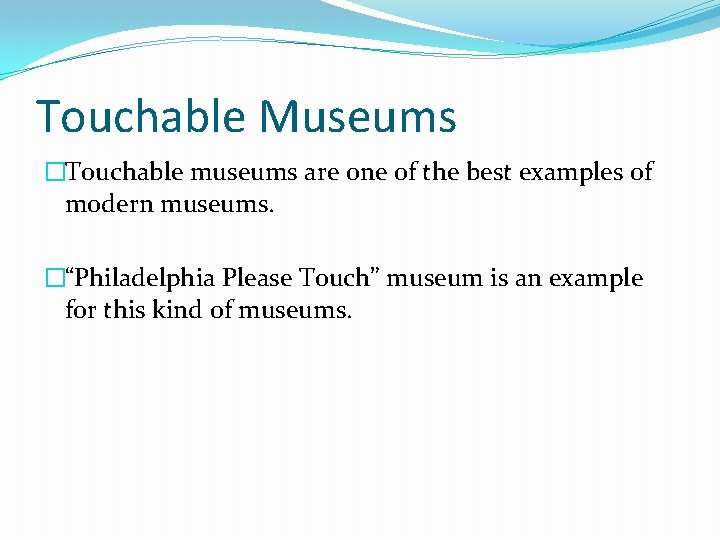 Touchable Museums �Touchable museums are one of the best examples of modern museums. �“Philadelphia Touchable Museums �Touchable museums are one of the best examples of modern museums. �“Philadelphia