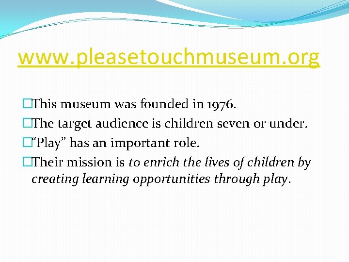 www. pleasetouchmuseum. org �This museum was founded in 1976. �The target audience is children www. pleasetouchmuseum. org �This museum was founded in 1976. �The target audience is children
