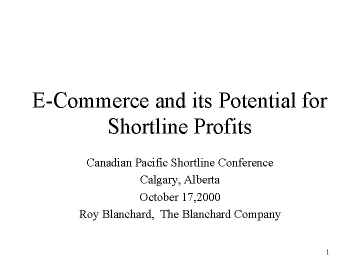 E-Commerce and its Potential for Shortline Profits Canadian Pacific Shortline Conference Calgary, Alberta October
